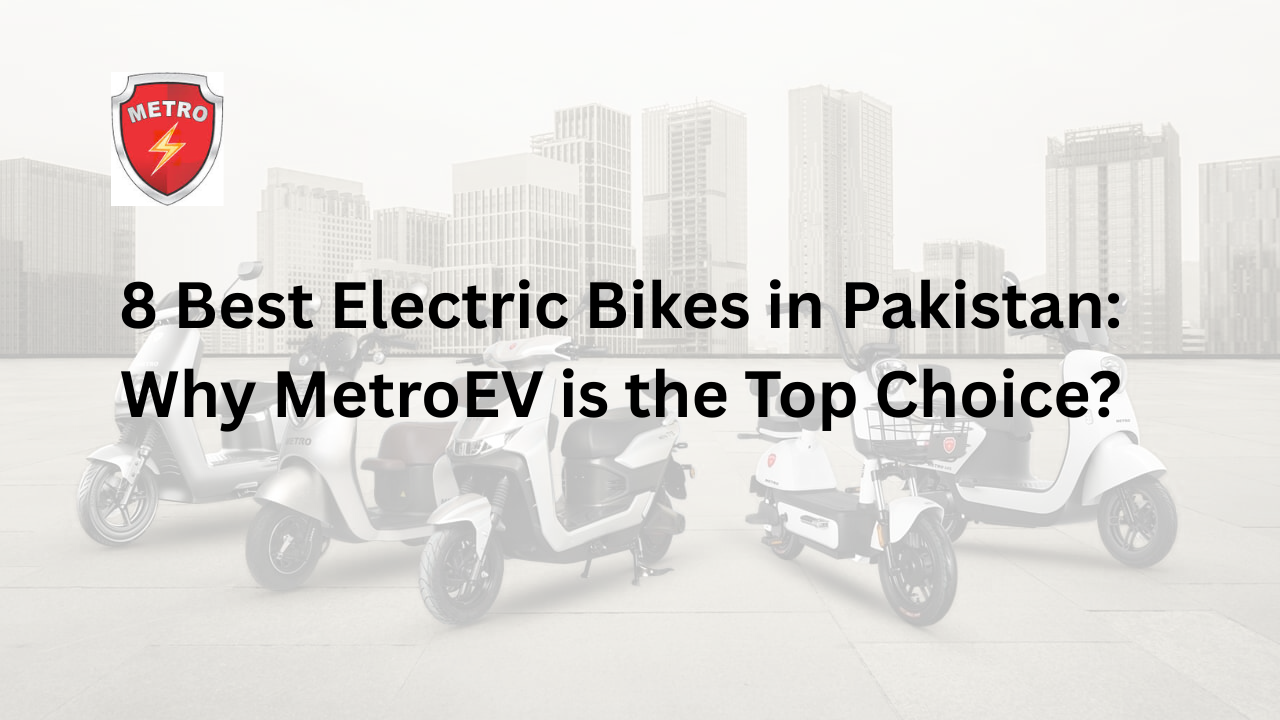 8 Best Electric Bikes in Pakistan Why MetroEV is the Top Choice