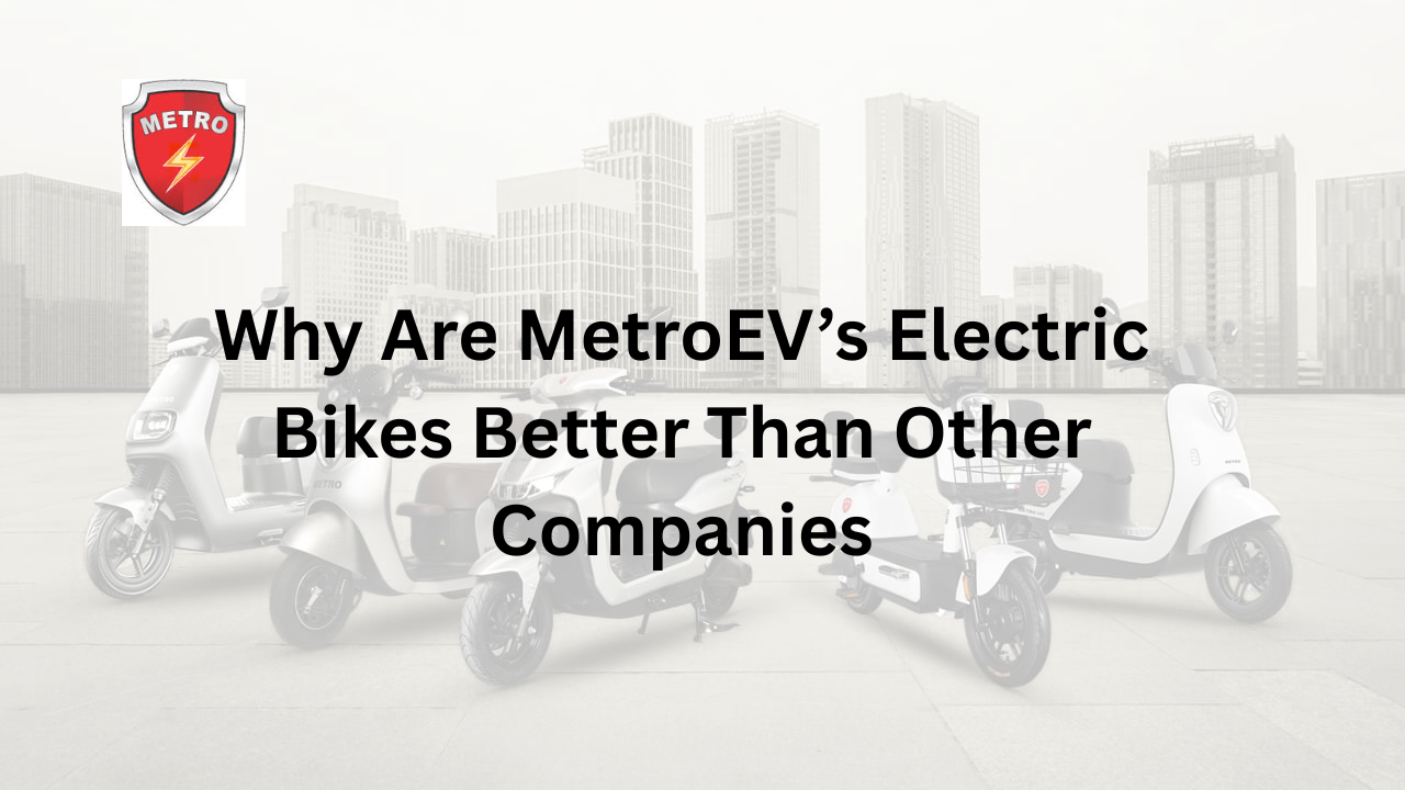 Why Are MetroEV’s Electric Bikes Better Than Other Companies