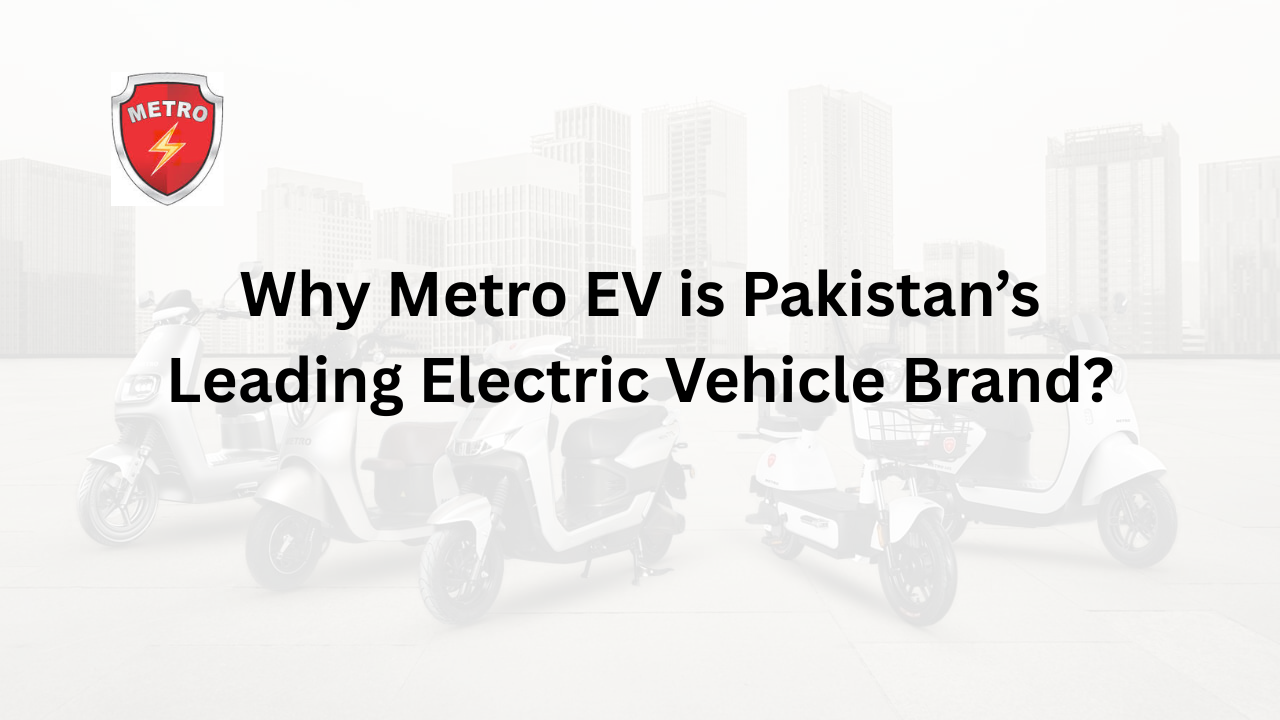 Why Metro EV is Pakistan’s Leading Electric Vehicle Brand