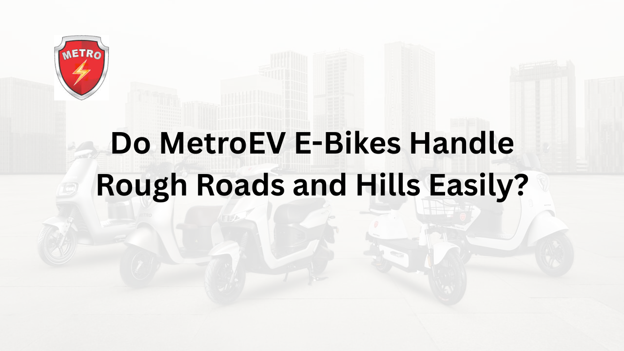 Do MetroEV E-Bikes Handle Rough Roads and Hills Easily
